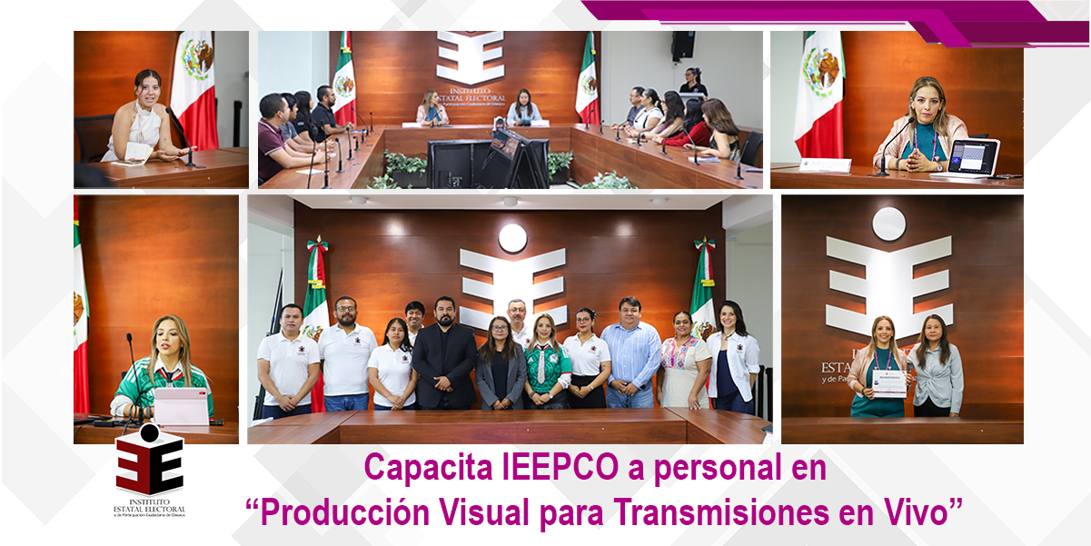 Capacita IEEPCO a personal en  “Producción Visual para Transmisiones en Vivo”